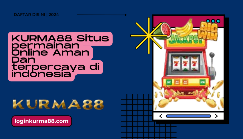 KURMA88-Situs-permainan-Online-Aman-Dan-terpercaya-di-indonesia